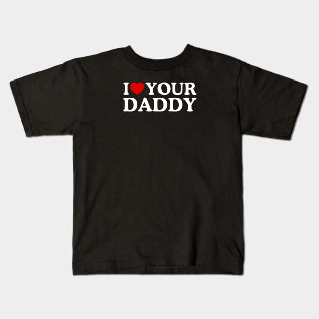 I LOVE YOUR DADDY Kids T-Shirt by WeLoveLove